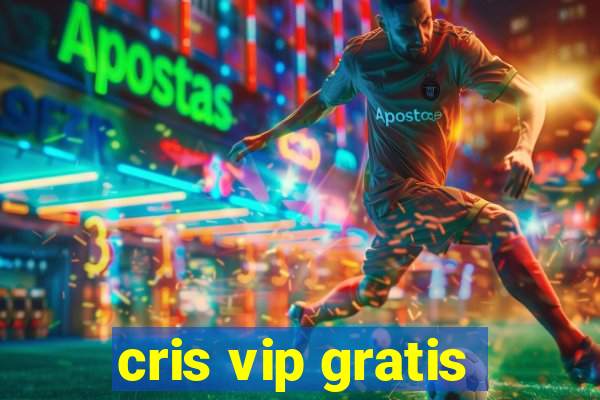 cris vip gratis